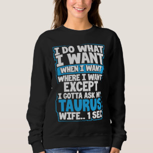 I Do What I Want When I Want Where I Want Except T Sweatshirt
