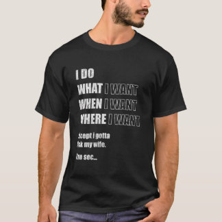 I Do What I Want When I Want Where I Want - Funny  T-Shirt