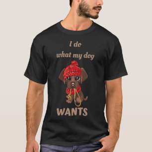 I Do What My Dog Wants Chocolate Lab Labrador Retr T-Shirt