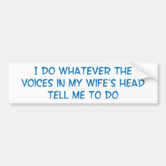 I Do What the Voices in My Wifes Head Say Bumper Sticker
