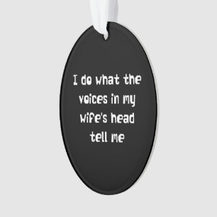 I Do What the Voices in my Wife's Head Tell Me Ornament