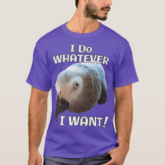 I Do Whatever I Want African Gray Parrot design T-Shirt