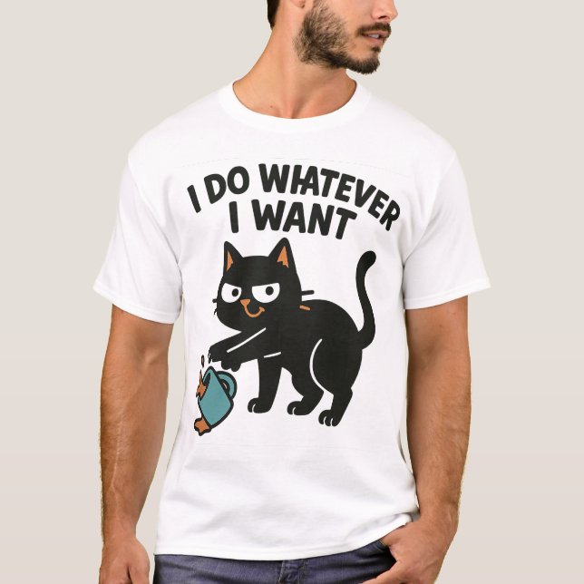 I Do Whatever I Want Funny Cat T-Shirt (Front)