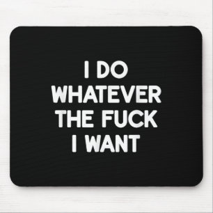 I Do Whatever The For I Want, Funny, Jokes, Sarcas Mouse Pad