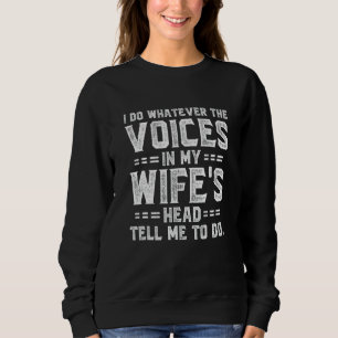 I Do Whatever The Voices In My Wife's Head Sweatshirt