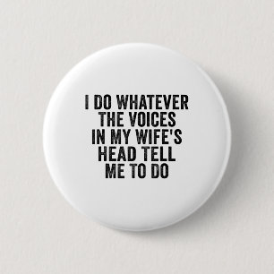 I Do Whatever The Voices In My Wifes Head Tell Me  6 Cm Round Badge