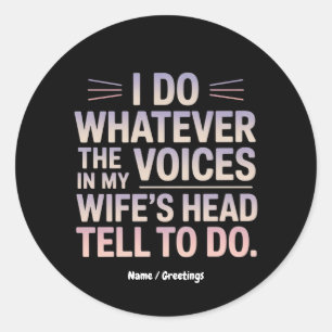 I Do Whatever The Voices In My Wife's Head Tell Me Classic Round Sticker