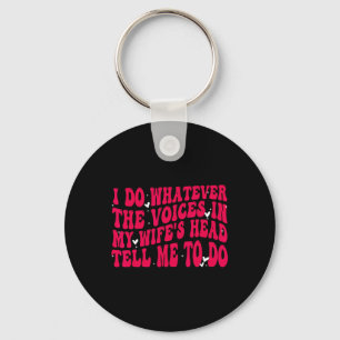 I Do Whatever The Voices In My Wifes Head Tell Me  Key Ring