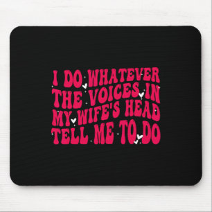 I Do Whatever The Voices In My Wifes Head Tell Me Mouse Pad