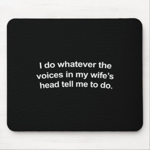 I Do Whatever The Voices In My Wifes Head Tell Me Mouse Pad