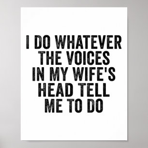 I Do Whatever The Voices In My Wifes Head Tell Me Poster