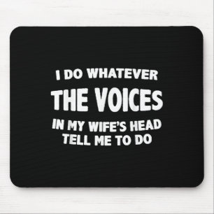 I Do Whatever Voices In My Wifes Head Tell Me To D Mouse Pad
