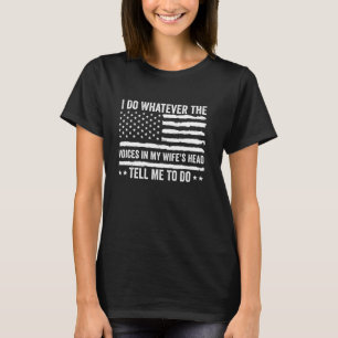 I Do Whatever Voices In My Wife's Head Tell Me To T-Shirt