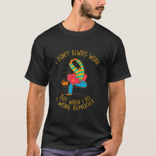 I Do Work Remotely Work From Home Sarcastic Wfh Sa T-Shirt