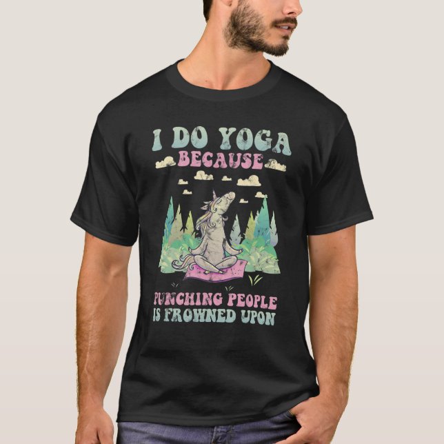 I Do Yoga Because Punching People Is Frowned Upon  T-Shirt (Front)