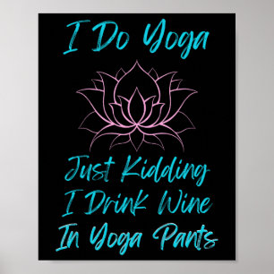 I Do Yoga Just Kidding Wine Humour Yoga Pants Tee Poster