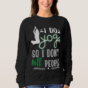 I Do Yoga So I Don Kill People Sweatshirt
