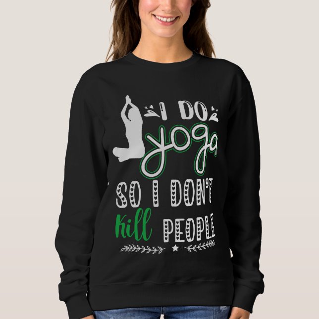 I Do Yoga So I Don Kill People Sweatshirt (Front)