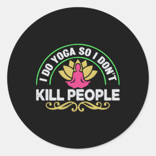 I Do Yoga So I Don't Kill People - Funny Sarcastic Classic Round Sticker