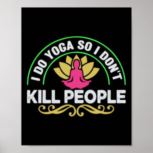 I Do Yoga So I Don't Kill People - Funny Sarcastic Poster