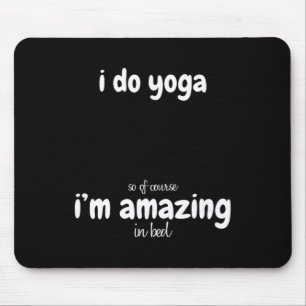 I Do Yoga So Of Course I'm Amazing In Bed - Funny Mouse Pad