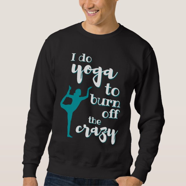 I Do Yoga To Burn Off The Crazy Woman Sweatshirt (Front)