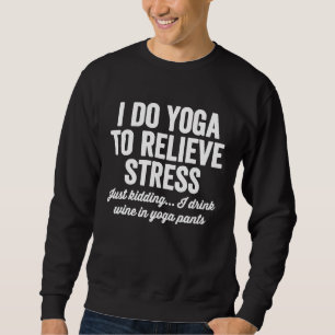I Do Yoga To Relieve Stress Funny Wine Lovers Shir Sweatshirt