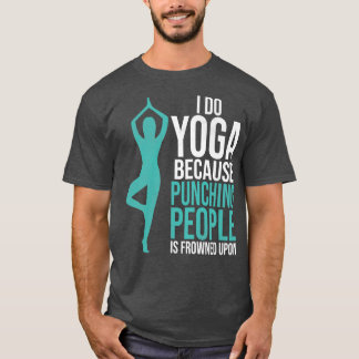 I Do Yogs Because Punching People Is Frowned Upon  T-Shirt