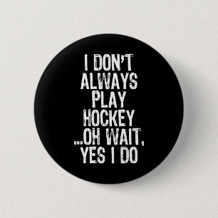 I Don#39;t Always Play Hockey ...oh Wait Yes I Do 6 Cm Round Badge