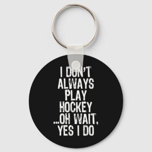 I Don#39;t Always Play Hockey ...oh Wait Yes I Do Key Ring