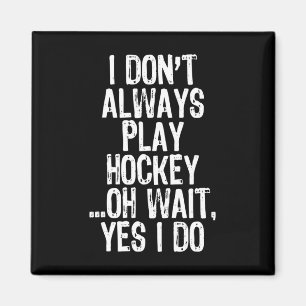 I Don#39;t Always Play Hockey ...oh Wait Yes I Do  Magnet