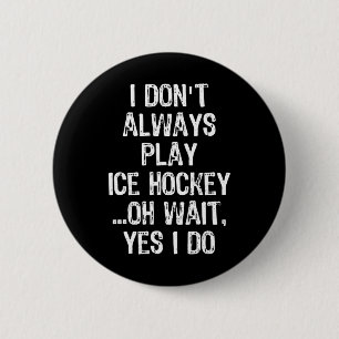 I Don#39;t Always Play Ice Hockey ...oh Wait 6 Cm Round Badge
