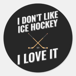I Don#39;t Like Ice Hockey I Love It  Classic Round Sticker