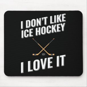 I Don#39;t Like Ice Hockey I Love It  Mouse Pad
