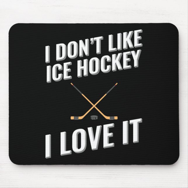 I Don#39;t Like Ice Hockey I Love It  Mouse Pad (Front)