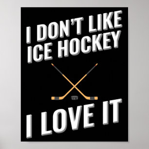 I Don#39;t Like Ice Hockey I Love It  Poster