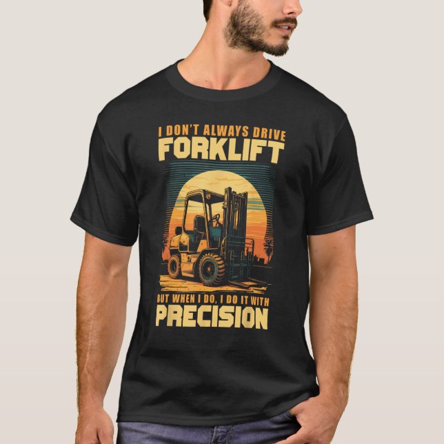 I Don Always Drive Forklift I Do It With Precision T-Shirt (Front)