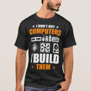 I Don Buy Computers I Build Them PC Builder T-Shirt