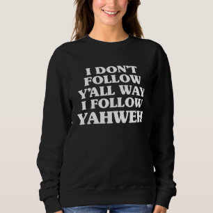 I Don Follow Y all Way I Follow Yahweh Christian B Sweatshirt