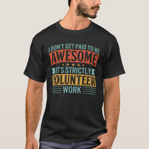 I Don Get Paid To Be Awesome Quote For Volunteers T-Shirt