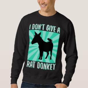 I Don Give A rat donkey 1 Sweatshirt