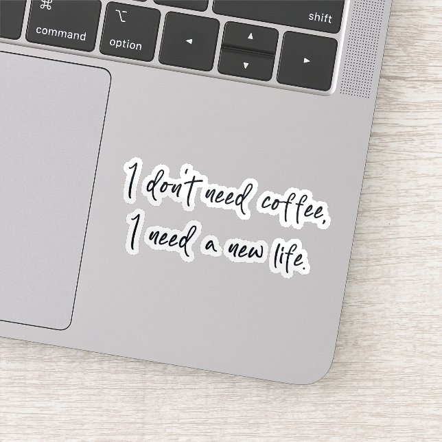 I don' need coffee I need a new life (Detail)