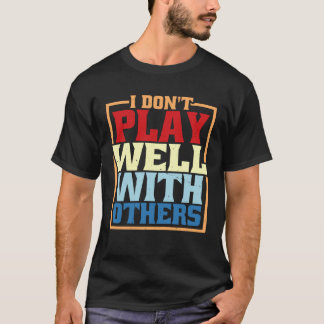 I Don Play Well With Others T-Shirt