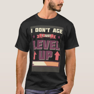 I Don t Age I Just Level Up Gamer Anti Aging Gamin T-Shirt