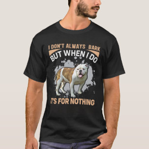 I Don t Always Bark But When I Do It s For Nothing T-Shirt