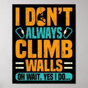 I Don’t Always Climb Walls Funny Climber Gift Poster