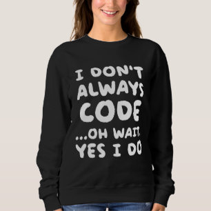 I Don t Always Code Programming Programmer Sweatshirt
