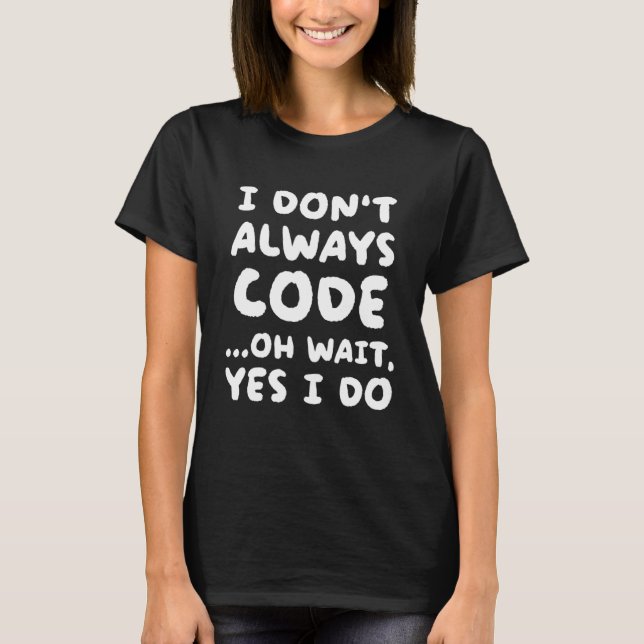 I Don t Always Code  Programming Programmer T-Shirt (Front)
