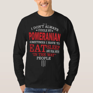 I Don T Always Cuddle My Pomeranian T-Shirt