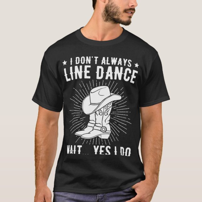 I Don t Always Line Dance Line Dancer Line Dancing T-Shirt (Front)
